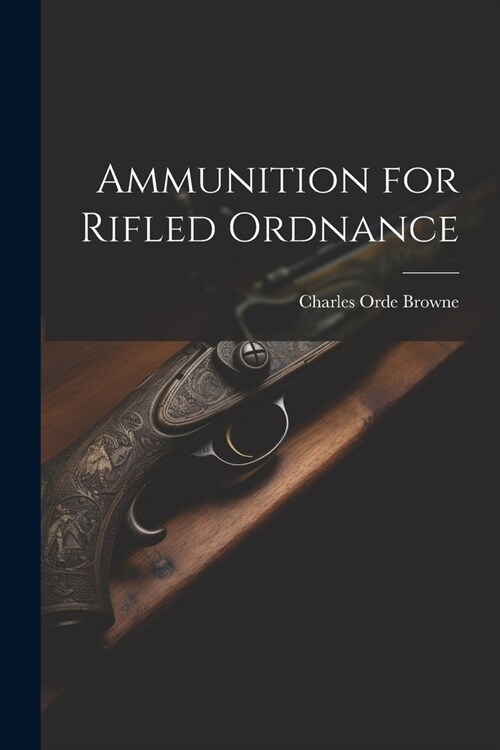 Ammunition for Rifled Ordnance (Paperback)