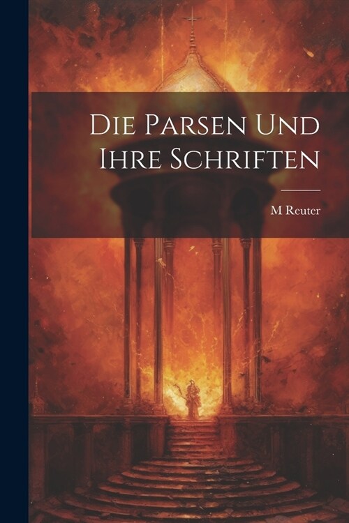 Die Parsen Und Ihre Schriften (Paperback)