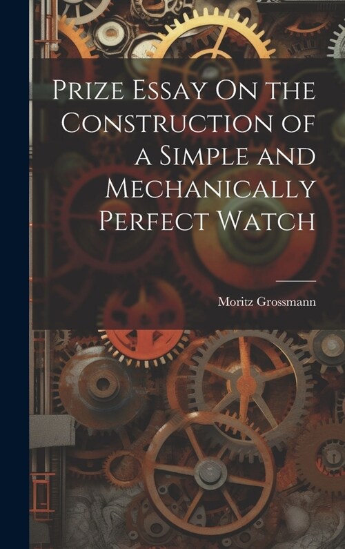 Prize Essay On the Construction of a Simple and Mechanically Perfect Watch (Hardcover)