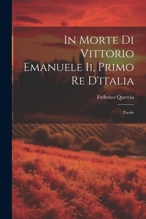 In Morte Di Vittorio Emanuele Ii, Primo Re Ditalia: Parole (Paperback)