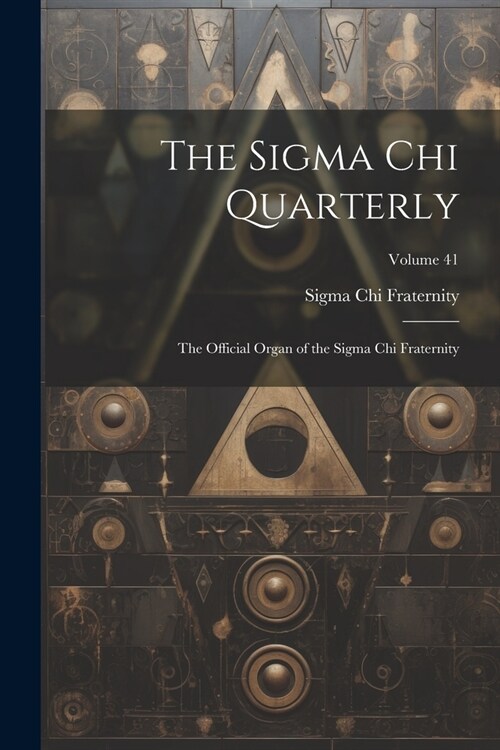 The Sigma Chi Quarterly: The Official Organ of the Sigma Chi Fraternity; Volume 41 (Paperback)