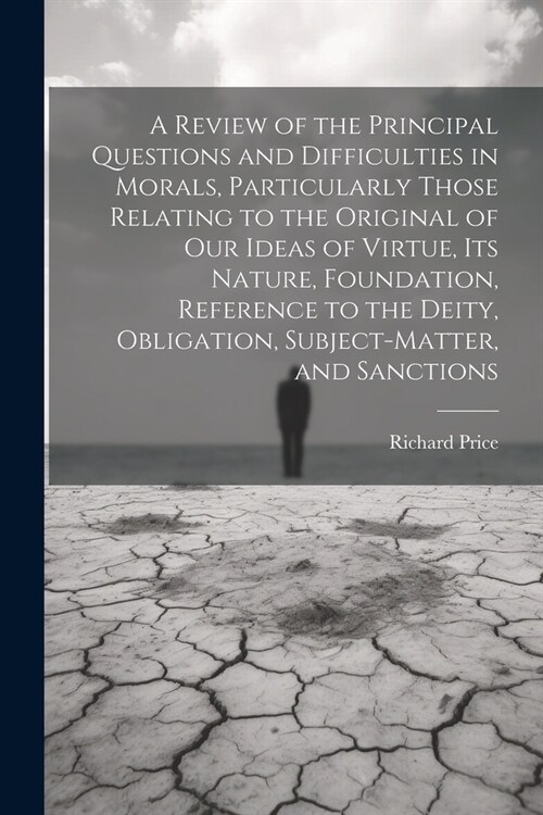 A Review of the Principal Questions and Difficulties in Morals, Particularly Those Relating to the Original of our Ideas of Virtue, its Nature, Founda (Paperback)