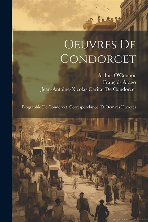Oeuvres De Condorcet: Biographie De Condorcet, Correspondance, Et Oeuvres Divreses (Paperback)
