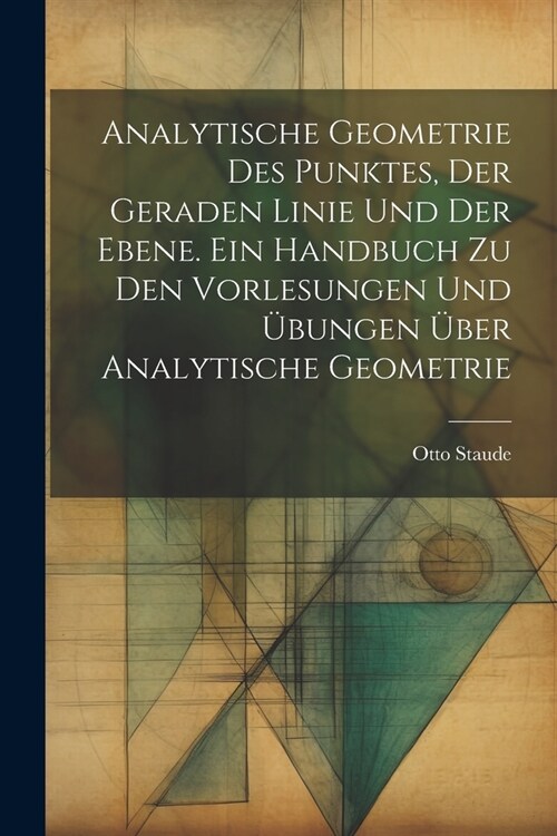 Analytische Geometrie des Punktes, der geraden Linie und der Ebene. Ein Handbuch zu den Vorlesungen und ?ungen ?er analytische Geometrie (Paperback)