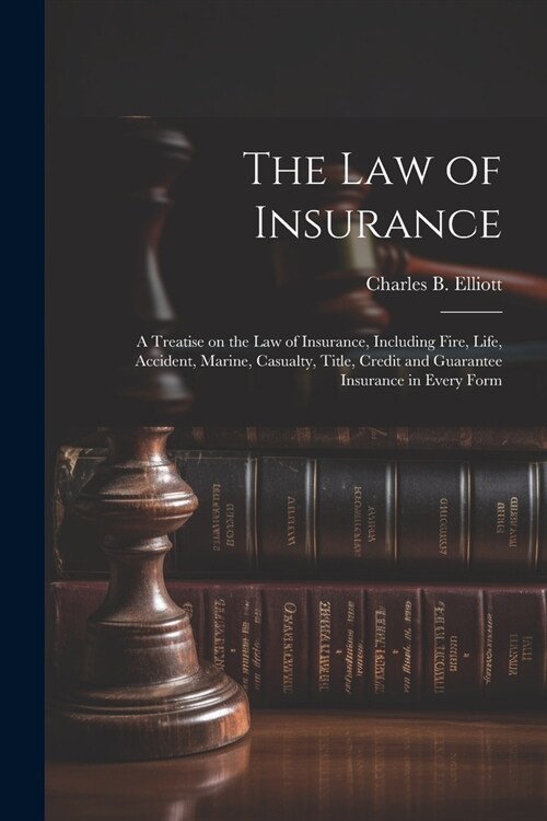 The law of Insurance: A Treatise on the law of Insurance, Including Fire, Life, Accident, Marine, Casualty, Title, Credit and Guarantee Insu (Paperback)