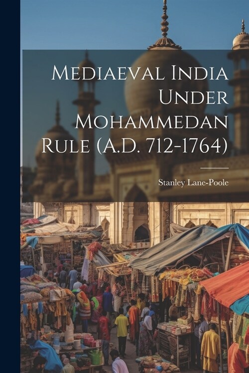 Mediaeval India Under Mohammedan Rule (A.D. 712-1764) (Paperback)