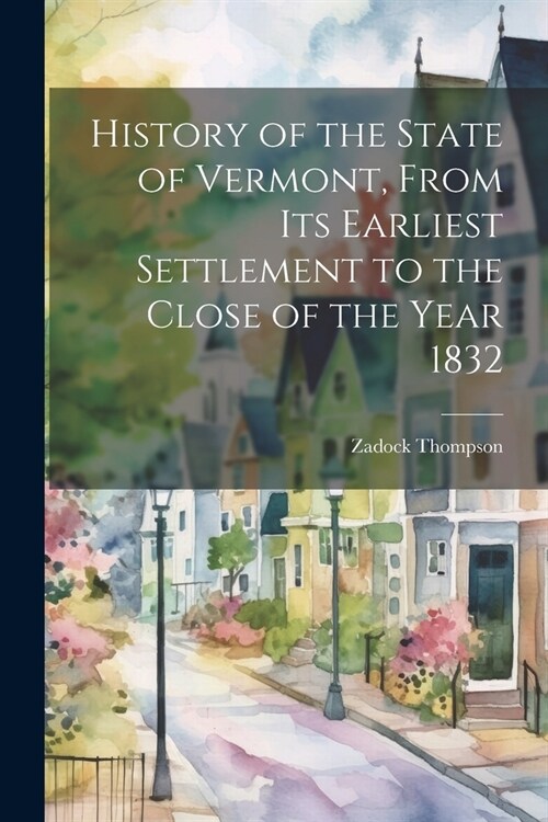 History of the State of Vermont, From its Earliest Settlement to the Close of the Year 1832 (Paperback)