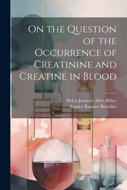 On the Question of the Occurrence of Creatinine and Creatine in Blood (Paperback)