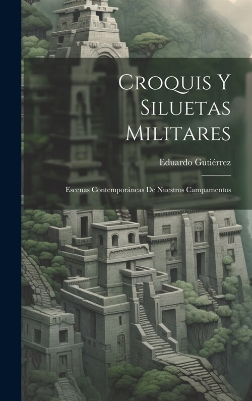 Croquis Y Siluetas Militares: Escenas Contempor?eas De Nuestros Campamentos (Hardcover)