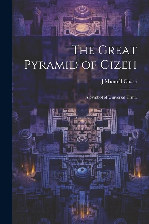 The Great Pyramid of Gizeh; a Symbol of Universal Truth (Paperback)