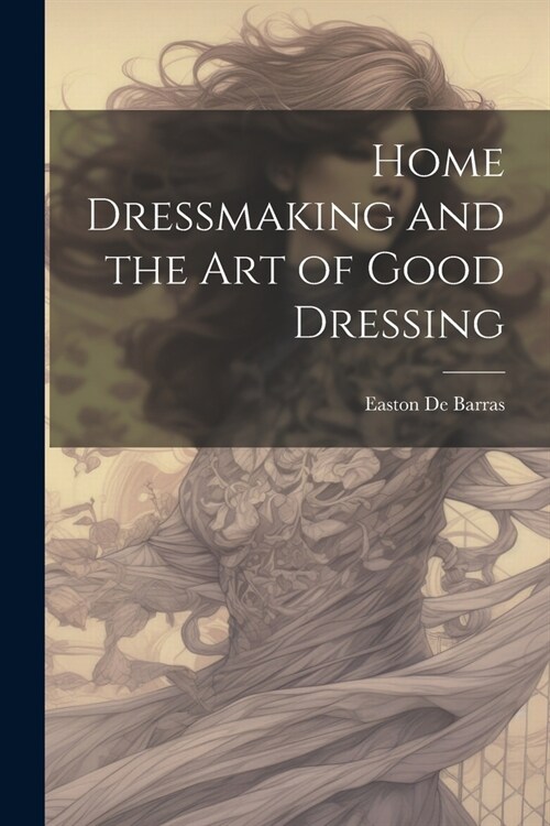 Home Dressmaking and the art of Good Dressing (Paperback)