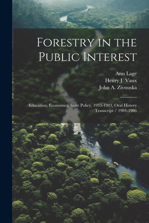 Forestry in the Public Interest: Education, Economics, State Policy, 1933-1983, Oral History Transcript / 1984-1986 (Paperback)