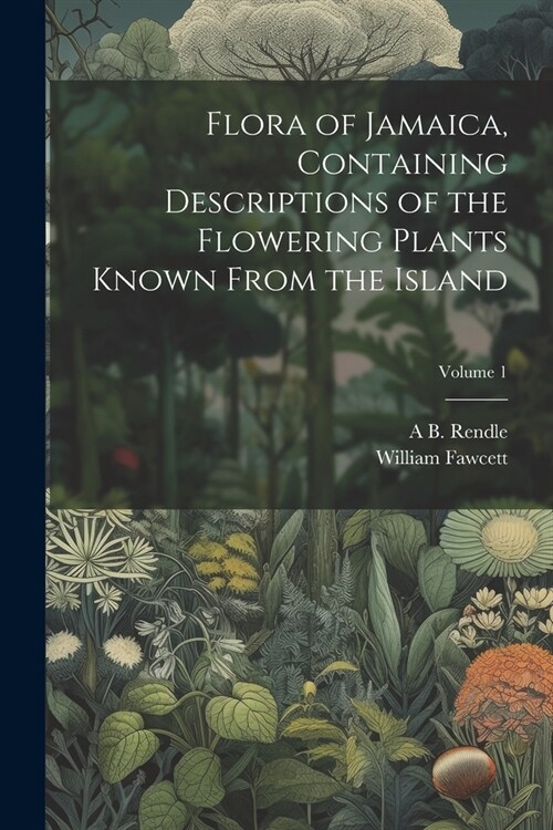 Flora of Jamaica, Containing Descriptions of the Flowering Plants Known From the Island; Volume 1 (Paperback)