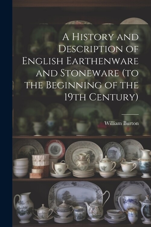 A History and Description of English Earthenware and Stoneware (to the Beginning of the 19th Century) (Paperback)