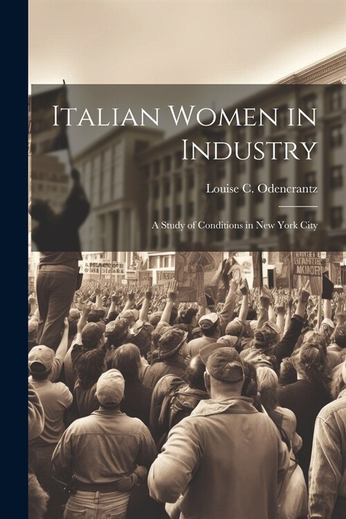 Italian Women in Industry: A Study of Conditions in New York City (Paperback)