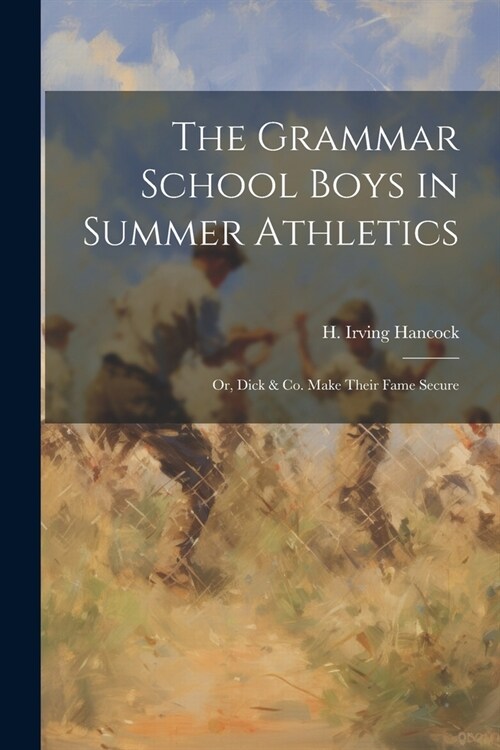 The Grammar School Boys in Summer Athletics: Or, Dick & Co. Make Their Fame Secure (Paperback)