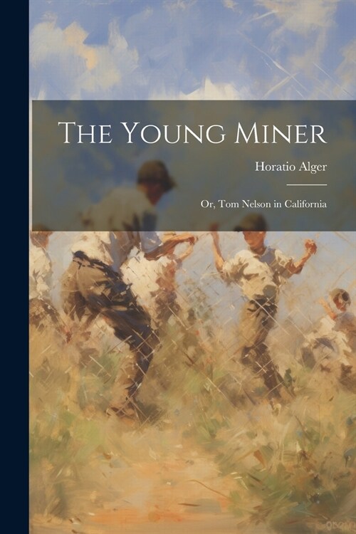 The Young Miner: Or, Tom Nelson in California (Paperback)