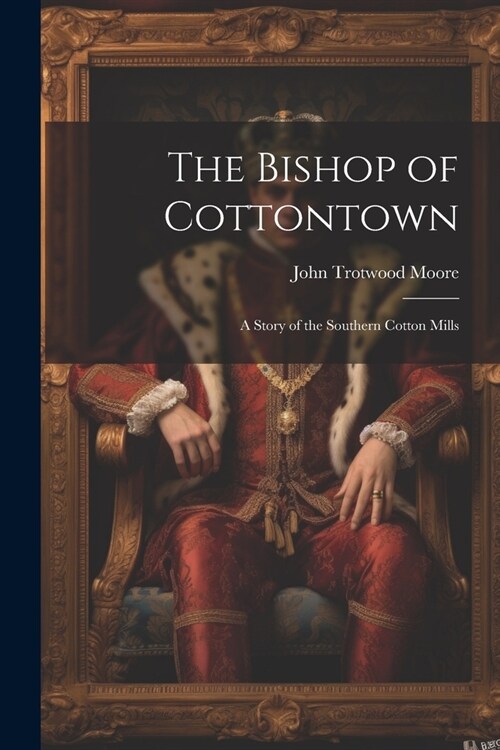 The Bishop of Cottontown: A Story of the Southern Cotton Mills (Paperback)