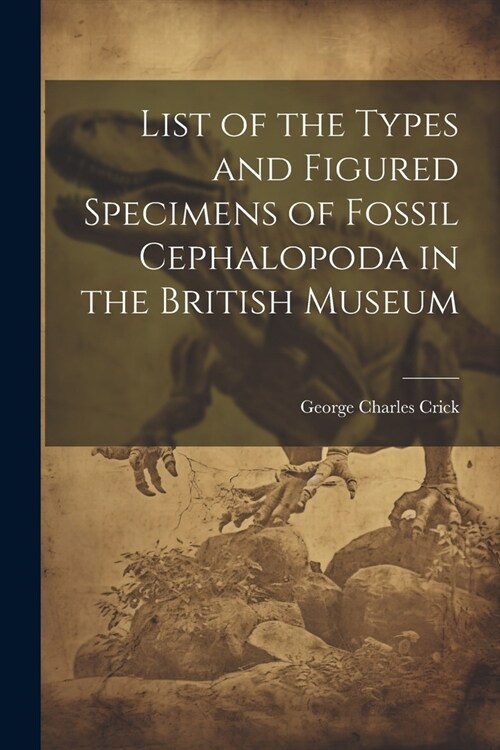 List of the Types and Figured Specimens of Fossil Cephalopoda in the British Museum (Paperback)