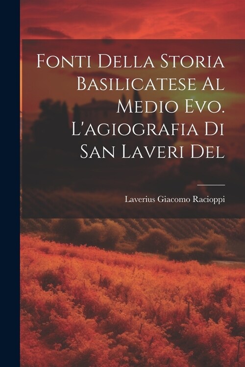 Fonti della storia basilicatese al medio evo. Lagiografia di san Laveri del (Paperback)