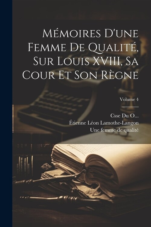 M?oires dune femme de qualit? sur Louis XVIII, sa cour et son r?ne; Volume 4 (Paperback)