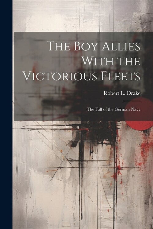 The Boy Allies With the Victorious Fleets: The Fall of the German Navy (Paperback)