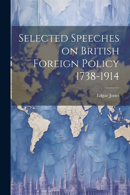 Selected Speeches on British Foreign Policy 1738-1914 (Paperback)