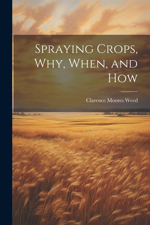 Spraying Crops, Why, When, and How (Paperback)