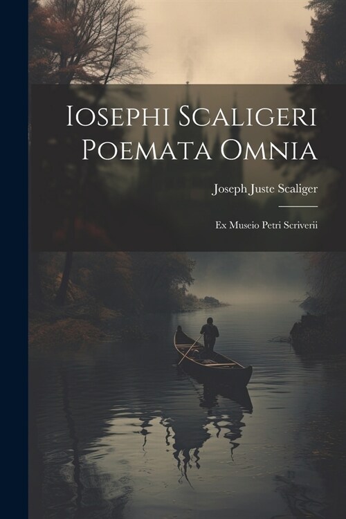 Iosephi Scaligeri Poemata Omnia: Ex Museio Petri Scriverii (Paperback)