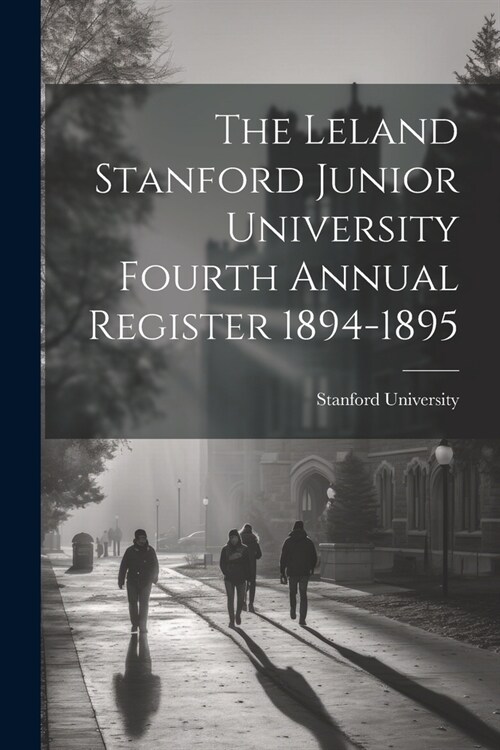 The Leland Stanford Junior University Fourth Annual Register 1894-1895 (Paperback)