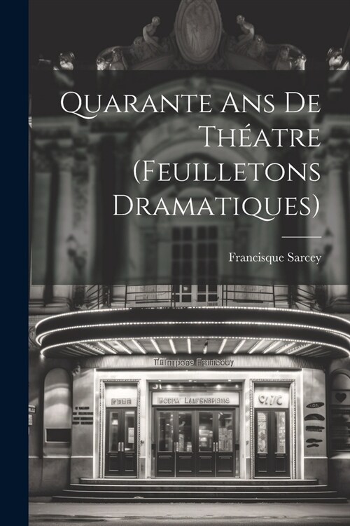 Quarante ans de Th?tre (Feuilletons Dramatiques) (Paperback)