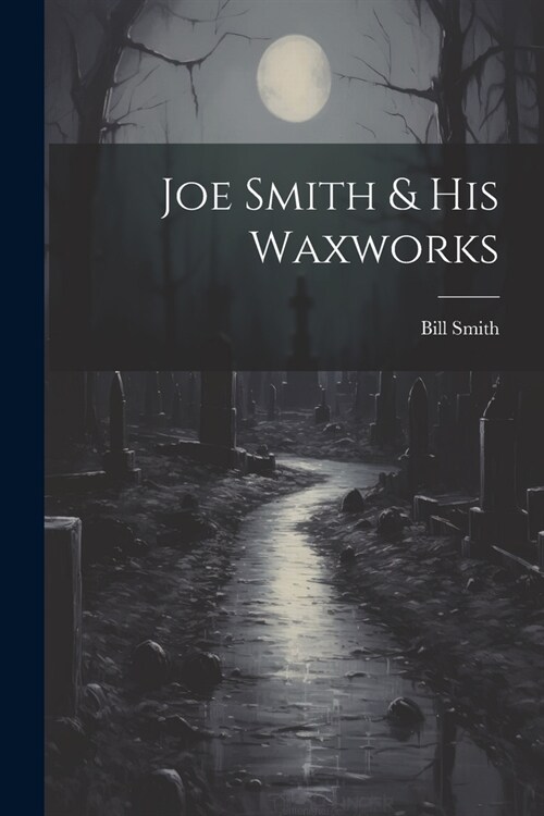 Joe Smith & His Waxworks (Paperback)