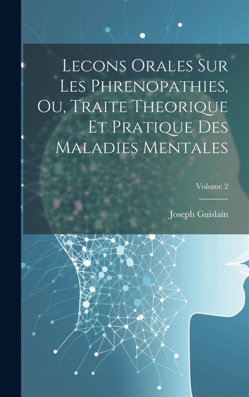 Lecons Orales Sur Les Phrenopathies, Ou, Traite Theorique Et Pratique Des Maladies Mentales; Volume 2 (Hardcover)