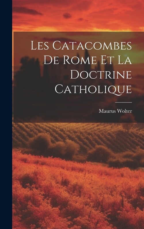 Les Catacombes De Rome Et La Doctrine Catholique (Hardcover)