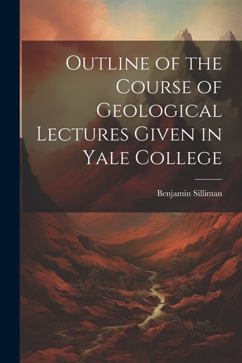 Outline of the Course of Geological Lectures Given in Yale College (Paperback)