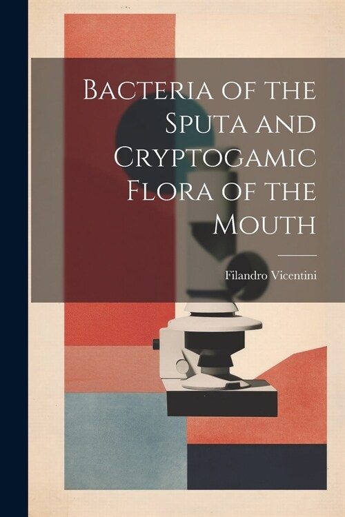 Bacteria of the Sputa and Cryptogamic Flora of the Mouth (Paperback)