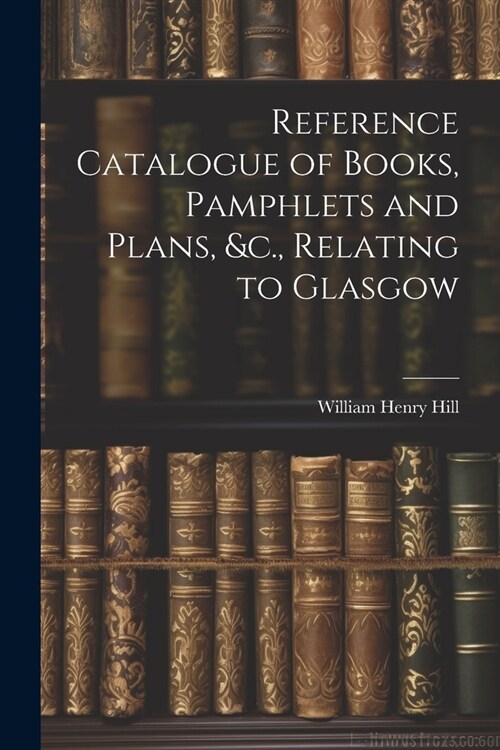 Reference Catalogue of Books, Pamphlets and Plans, &c., Relating to Glasgow (Paperback)