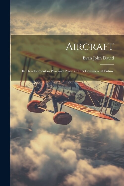 Aircraft: Its Development in War and Peace and Its Commercial Future (Paperback)