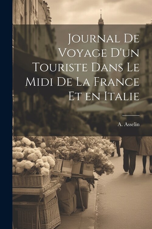 Journal de Voyage dun Touriste Dans le Midi de la France et en Italie (Paperback)