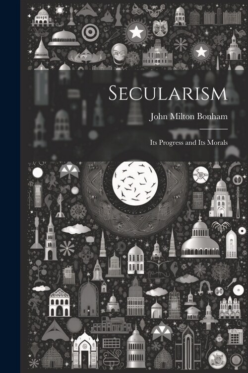 Secularism: Its Progress and Its Morals (Paperback)