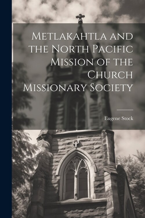Metlakahtla and the North Pacific Mission of the Church Missionary Society (Paperback)