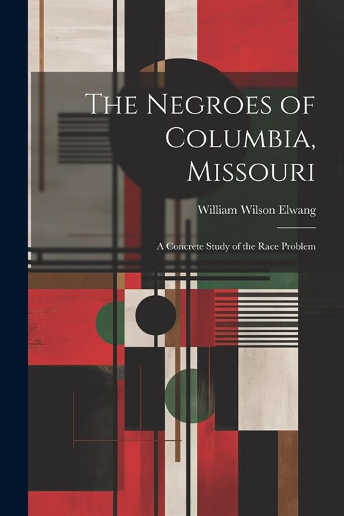 The Negroes of Columbia, Missouri: A Concrete Study of the Race Problem (Paperback)