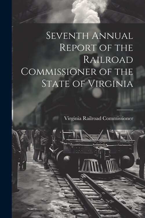 Seventh Annual Report of the Railroad Commissioner of the State of Virginia (Paperback)