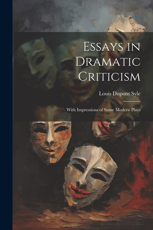 Essays in Dramatic Criticism: With Impressions of Some Modern Plays (Paperback)