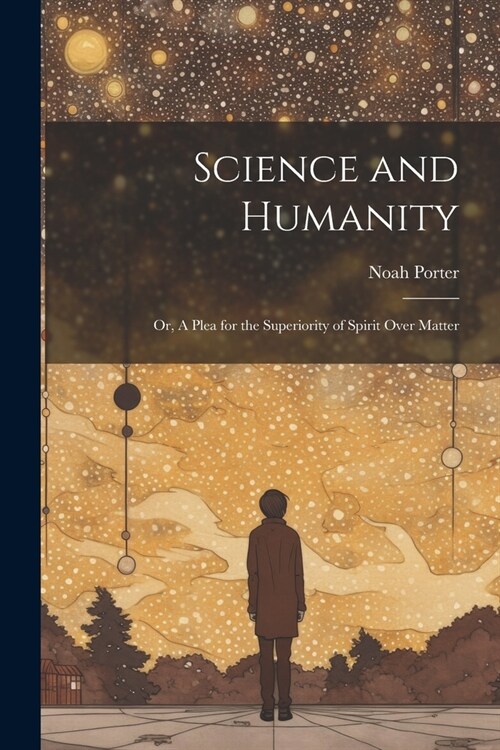 Science and Humanity; or, A Plea for the Superiority of Spirit Over Matter (Paperback)