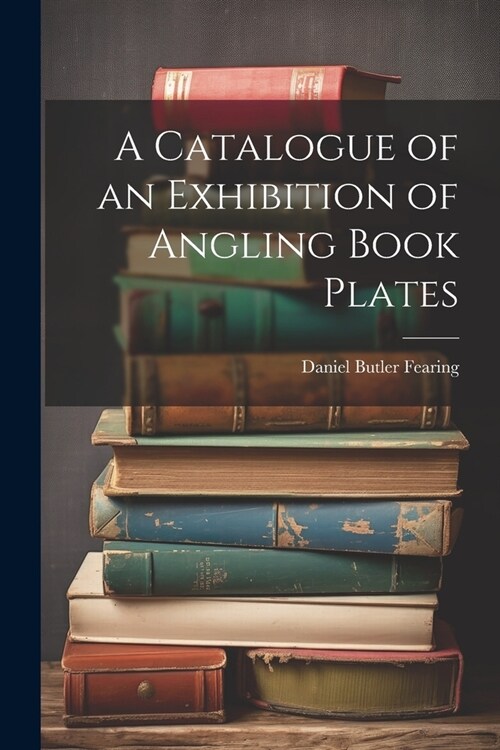 A Catalogue of an Exhibition of Angling Book Plates (Paperback)