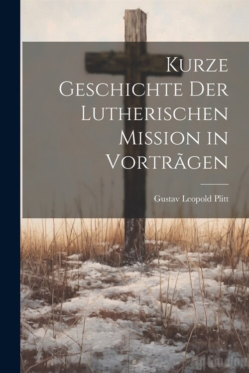 Kurze Geschichte der Lutherischen Mission in Vortr?en (Paperback)