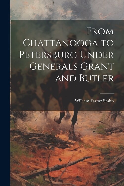 From Chattanooga to Petersburg Under Generals Grant and Butler (Paperback)