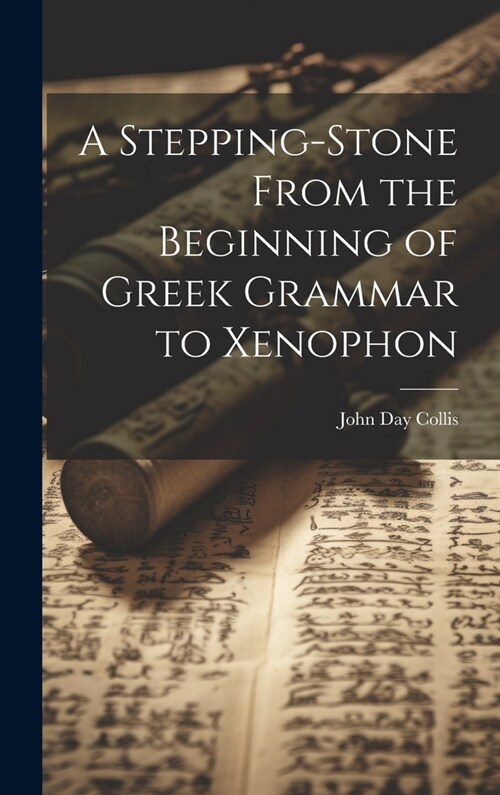 A Stepping-Stone From the Beginning of Greek Grammar to Xenophon (Hardcover)