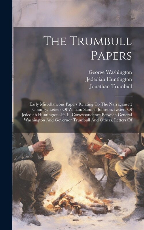 The Trumbull Papers: Early Miscellaneous Papers Relating To The Narragansett Country. Letters Of William Samuel Johnson. Letters Of Jededia (Hardcover)